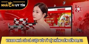 Viva88 nhà cái cá cược đáng tin cậy với tỷ lệ thắng lên đến 99,9%