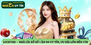 Lucky88 – Nhà cái xổ số 1 ăn 99 xanh chín, ưu đãi lớn đến 1TR